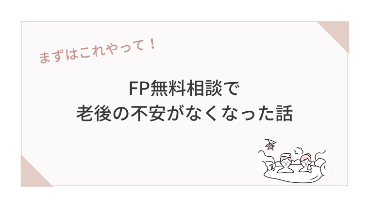 FP無料相談で老後の不安がなくなった話